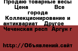 Продаю товарные весы › Цена ­ 100 000 - Все города Коллекционирование и антиквариат » Другое   . Чеченская респ.,Аргун г.